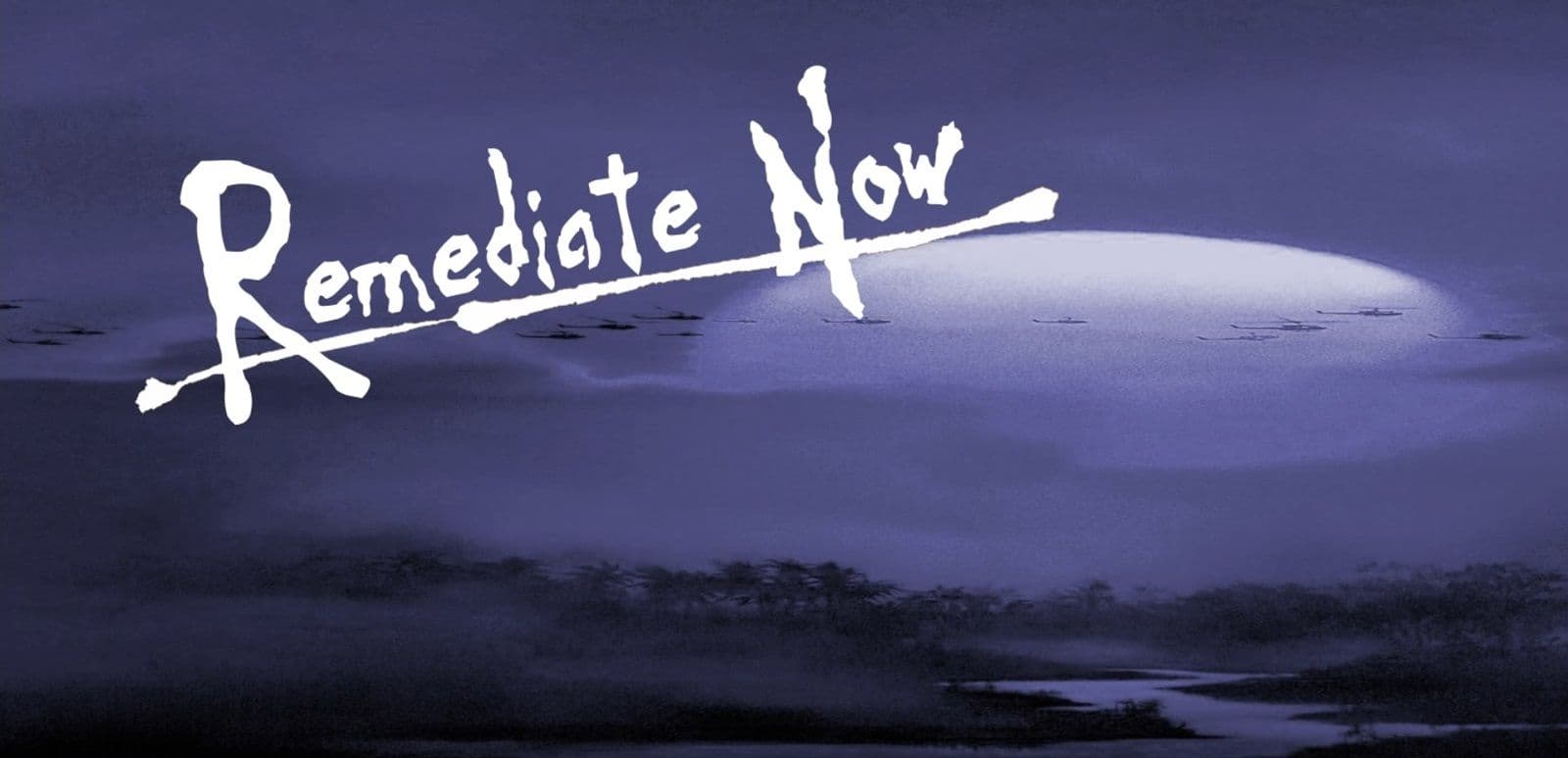 Parody of an Apocalypse Now movie poster with "Remediate Now" headline instead.